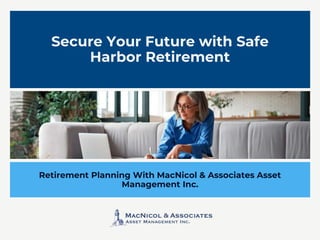 Secure Your Future with Safe
Harbor Retirement
Retirement Planning With MacNicol & Associates Asset
Management Inc.
 