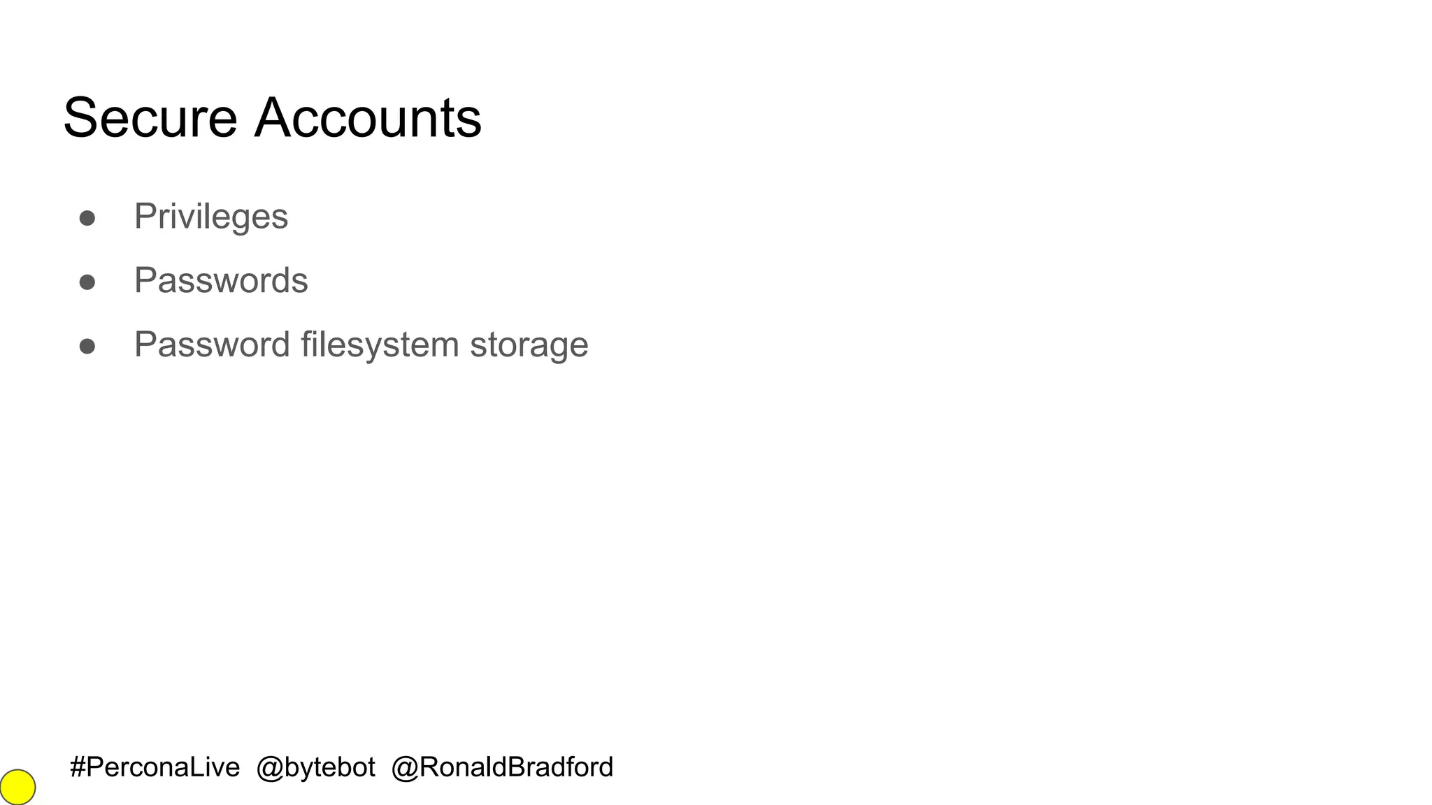 #PerconaLive @bytebot @RonaldBradford
Secure Accounts
● Privileges
● Passwords
● Password filesystem storage
 