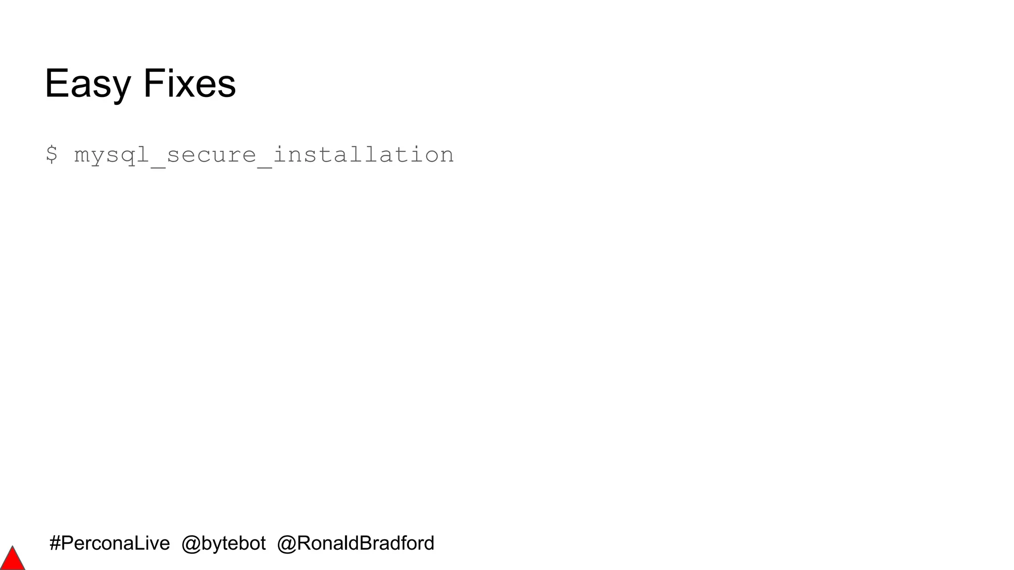 #PerconaLive @bytebot @RonaldBradford
Easy Fixes
$ mysql_secure_installation
 