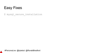 #PerconaLive @bytebot @RonaldBradford
Easy Fixes
$ mysql_secure_installation
 