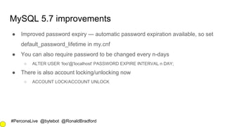 #PerconaLive @bytebot @RonaldBradford
MySQL 5.7 improvements
● Improved password expiry — automatic password expiration av...