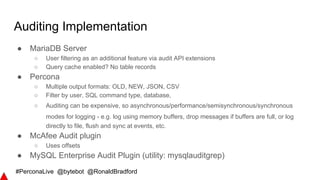 #PerconaLive @bytebot @RonaldBradford
Auditing Implementation
● MariaDB Server
○ User filtering as an additional feature v...