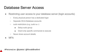 #PerconaLive @bytebot @RonaldBradford
Database Server Access
● Restricting user access to your database server (login acco...