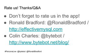 #PerconaLive @bytebot @RonaldBradford
Rate us! Thanks/Q&A
● Don’t forget to rate us in the app!
● Ronald Bradford: @Ronald...