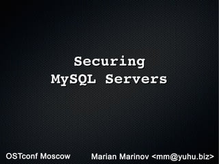 SecuringSecuring
MySQL ServersMySQL Servers
Marian Marinov <mm@yuhu.biz>OSTconf Moscow
 