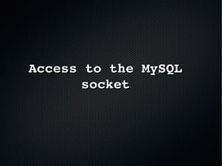 Access to the MySQL Access to the MySQL 
socketsocket
 