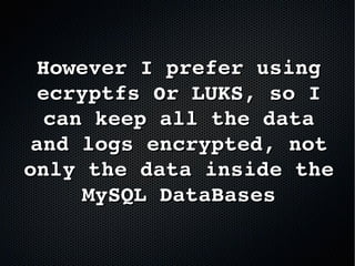 However I prefer using However I prefer using 
ecryptfs  r LUKS, so I оecryptfs  r LUKS, so I о
can keep all the data can keep all the data 
and logs encrypted, not and logs encrypted, not 
only the data inside the only the data inside the 
MySQL DataBasesMySQL DataBases
 