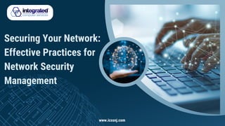 Securing Your Network:
Effective Practices for
Network Security
Management
www.icssnj.com
 