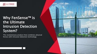 Why FenSense™ is
the Ultimate
Intrusion Detection
System?
The revolutionary product that combines physical
fences with intrusion detection technology
 