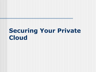 Securing Your Private
Cloud
 