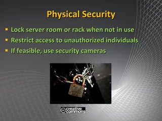 Physical Security Lock server room or rack when not in use Restrict access to unauthorized individuals If feasible, use security cameras 