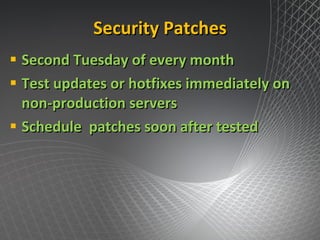 Security Patches Second Tuesday of every month Test updates or hotfixes immediately on non-production servers Schedule  patches soon after tested 