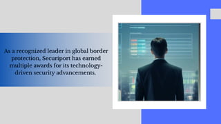 As a recognized leader in global border
protection, Securiport has earned
multiple awards for its technology-
driven security advancements.
As a recognized leader in global border
protection, Securiport has earned
multiple awards for its technology-
driven security advancements.
 
