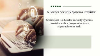 A Border Security Systems Provider
Securiport is a border security systems
provider with a progressive team
approach to its task.
 