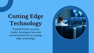 Cutting Edge
Technology
Trusted border security
leader, Securiport has won
several awards for its cutting-
edge technology.