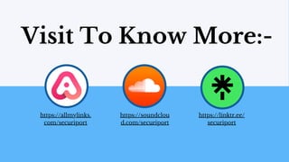 Visit To Know More:-
https://linktr.ee/
securiport
https://allmylinks.
com/securiport
https://soundclou
d.com/securiport