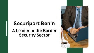 Securiport Benin
A Leader in the Border
Security Sector
 