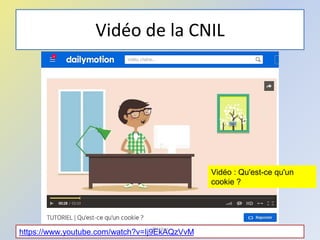 Vidéo de la CNIL
48
Vidéo : Qu'est-ce qu'un
cookie ?
https://www.youtube.com/watch?v=Ij9EkAQzVvM@telier
 