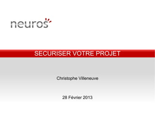 SECURISER VOTRE PROJET


     Christophe Villeneuve



       28 Février 2013
 
