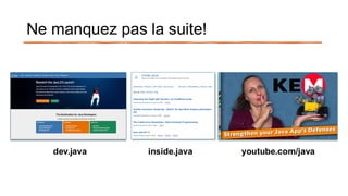 Ne manquez pas la suite!
inside.java
dev.java youtube.com/java
 