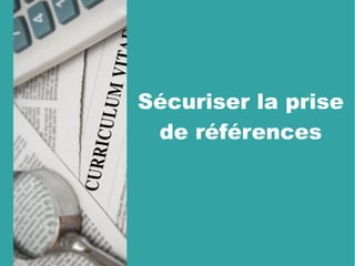 Sécuriser la prise
de références
 