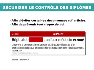 ●
Afin d'éviter certaines déconvenues (cf article).
●
Afin de prévenir tout risque de dol.
Source : Lepoint.fr
SÉCURISER LE CONTRÔLE DES DIPLÔMES
 