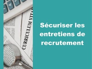 Sécuriser les
entretiens de
recrutement
 