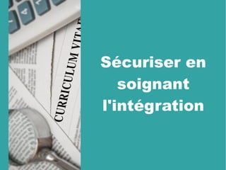 Sécuriser en
soignant
l'intégration
 
