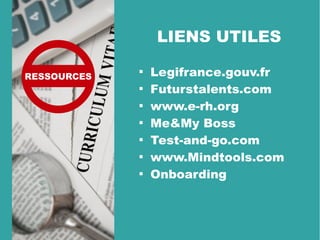 LIENS UTILES

Legifrance.gouv.fr

Futurstalents.com

www.e-rh.org

Me&My Boss

Test-and-go.com

www.Mindtools.com

Onboarding
RESSOURCES
 