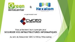 Vous présentent leurs synergies pour
SECURISER VOS INFRASTRUCTURES INFORMATIQUES
Au sein du Datacenter GDC3 à Vélizy-Villacoublay
&
en partenariat avec
 