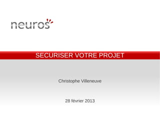 SECURISER VOTRE PROJET


     Christophe Villeneuve



        28 février 2013
 