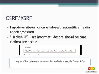CSRF/XSRF Impotriva site-urilor care folosesc  autentificarile din coockie/session “ Hacker-ul” – are informatii despre site-ul pe care victima are access <img src=/slideshow/prezentarea-securitatea-aplicatiilor-online-de-la-odo/540898/“http:/www.other-example.com?deleteuser.php?u=vasile” /> 