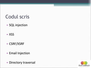 Codul scris SQL injection XSS CSRF/XSRF Email Injection Directory traversal 