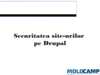 Securitatea site-urilor
pe Drupal
 