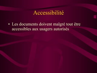 Accessibilité Les documents doivent malgré tout être accessibles aux usagers autorisés 