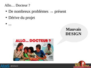 @hellosct1
Allo… Docteur ?
●
De nombreux problèmes → présent
●
Dérive du projet
●
...
Mauvais
DESIGN
 