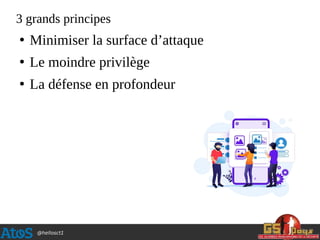@hellosct1
3 grands principes
●
Minimiser la surface d’attaque
●
Le moindre privilège
●
La défense en profondeur
 