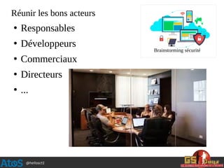 @hellosct1
Réunir les bons acteurs
●
Responsables
●
Développeurs
●
Commerciaux
●
Directeurs
●
...
Brainstorming sécurité
 
