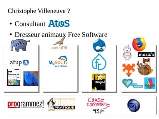 Atos open source - afup – lemug.fr – mariadb – drupal – mozilla - firefox – lemugfr - sumo – webextensions – VR – AR – XR - Cause commune 93.1 FM - TechSpeaker - Lizard - eyrolles – editions eni – programmez – linux pratique – webriver – elephpant - CommonVoice – Sécurité - Cybersécurité
Christophe Villeneuve ?
●
Consultant
●
Dresseur animaux Free Software
 