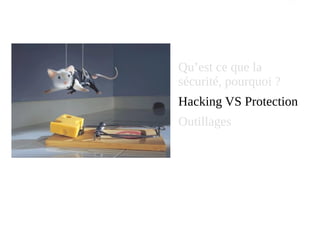 Qu’est ce que la
sécurité, pourquoi ?
Hacking VS Protection
Outillages
 