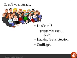 @hellosct1 – Capitole du libre 2019
Ce qu'il vous attend...
●
La sécurité
projets Web c'est…
Quoi ?
●
Hacking VS Protection
●
Outillages
 
