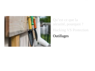 Qu’est ce que la
sécurité, pourquoi ?
Hacking VS Protection
Outillages
 