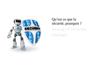 Qu’est ce que la
sécurité, pourquoi ?
Hacking VS Protection
Outillages
 