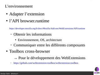 DevOps Tahiti - @hellosct1 -
L’environnement
●
Adapter l’extension
●
l’API browser.runtime
https://developer.mozilla.org/f...