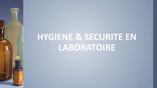 HYGIENE & SECURITE EN
LABORATOIRE
1
 