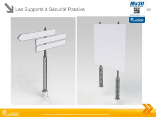 Les Supports à Sécurité Passive

Ce document est la propriété de LACROIX SIGNALISATION et ne peut être reproduit ou communiqué sans autorisation

35

 