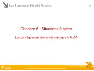 Les Supports à Sécurité Passive

Chapitre 5 : Situations à éviter
Les conséquences d’un choix autre que le Mx3D

Ce document est la propriété de LACROIX SIGNALISATION et ne peut être reproduit ou communiqué sans autorisation

43

 
