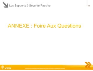Les Supports à Sécurité Passive

ANNEXE : Foire Aux Questions

Ce document est la propriété de LACROIX SIGNALISATION et ne peut être reproduit ou communiqué sans autorisation

50

 
