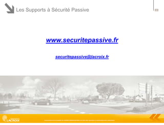 Les Supports à Sécurité Passive

www.securitepassive.fr
securitepassive@lacroix.fr

Ce document est la propriété de LACROIX SIGNALISATION et ne peut être reproduit ou communiqué sans autorisation

60

 
