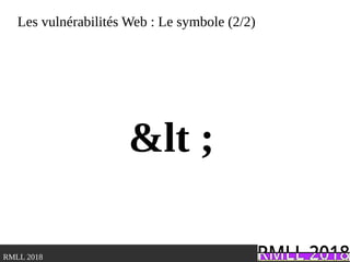 .RMLL 2018
Les vulnérabilités Web : Le symbole (2/2)
&lt ;
 